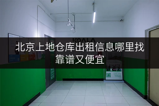 北京上地仓库出租信息哪里找靠谱又便宜