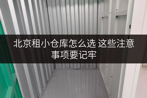 北京租小仓库怎么选 这些注意事项要记牢