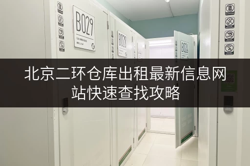 北京二环仓库出租最新信息网站快速查找攻略