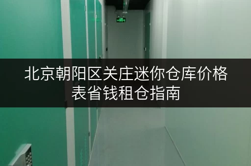 北京朝阳区关庄迷你仓库价格表省钱租仓指南