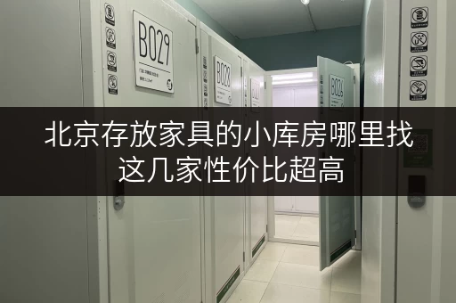 北京存放家具的小库房哪里找 这几家性价比超高