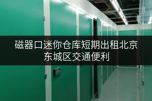 磁器口迷你仓库短期出租北京东城区交通便利