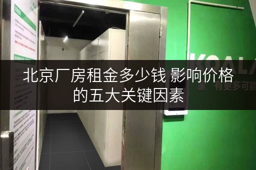 北京厂房租金多少钱 影响价格的五大关键因素