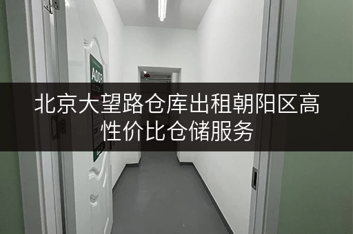 北京大望路仓库出租朝阳区高性价比仓储服务