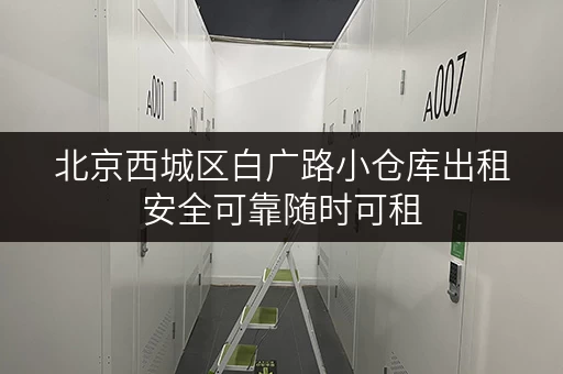 北京西城区白广路小仓库出租安全可靠随时可租