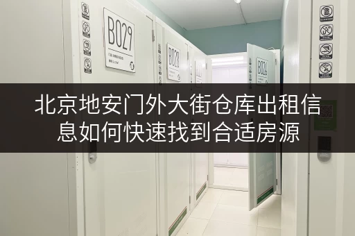 北京地安门外大街仓库出租信息如何快速找到合适房源