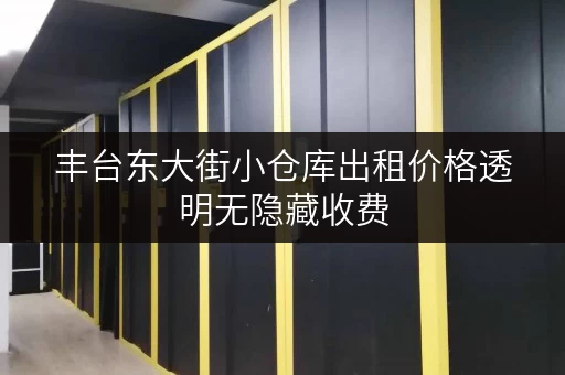 丰台东大街小仓库出租价格透明无隐藏收费