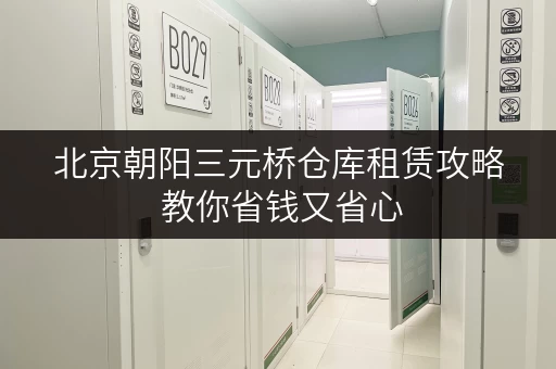 北京朝阳三元桥仓库租赁攻略 教你省钱又省心