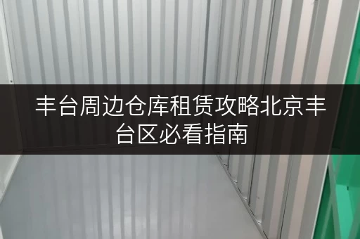 丰台周边仓库租赁攻略北京丰台区必看指南