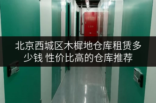 北京西城区木樨地仓库租赁多少钱 性价比高的仓库推荐