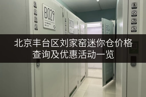 北京丰台区刘家窑迷你仓价格查询及优惠活动一览