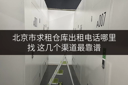 北京市求租仓库出租电话哪里找 这几个渠道最靠谱