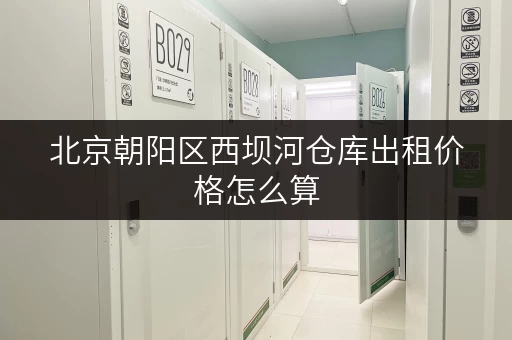 北京朝阳区西坝河仓库出租价格怎么算