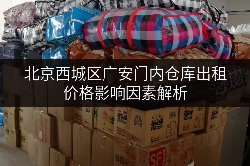 北京西城区广安门内仓库出租价格影响因素解析