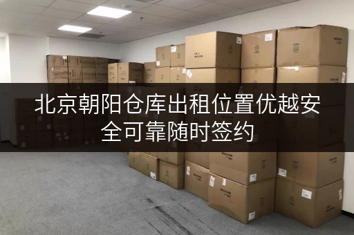 北京朝阳仓库出租位置优越安全可靠随时签约