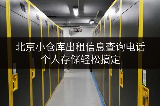 北京小仓库出租信息查询电话个人存储轻松搞定