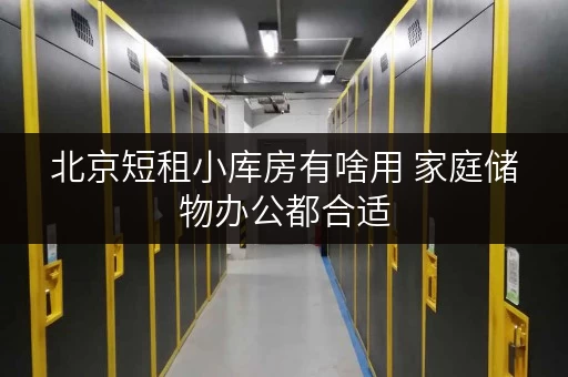 北京短租小库房有啥用 家庭储物办公都合适