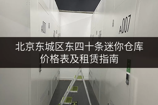 北京东城区东四十条迷你仓库价格表及租赁指南