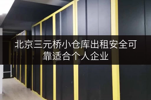 北京三元桥小仓库出租安全可靠适合个人企业