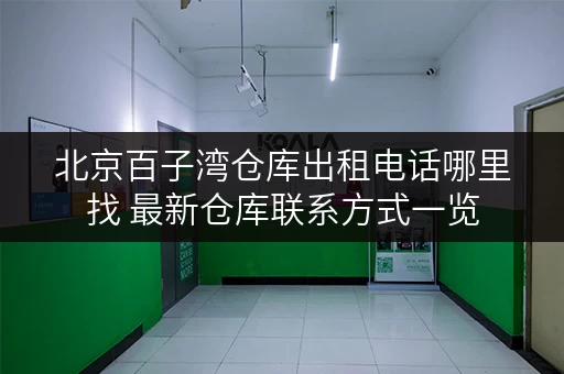 北京百子湾仓库出租电话哪里找 最新仓库联系方式一览