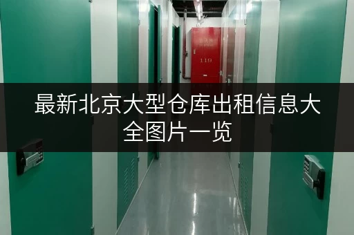 最新北京大型仓库出租信息大全图片一览