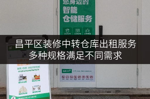 昌平区装修中转仓库出租服务多种规格满足不同需求