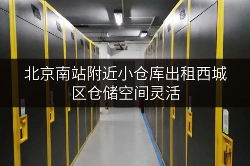 北京南站附近小仓库出租西城区仓储空间灵活