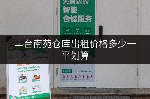 丰台南苑仓库出租价格多少一平划算