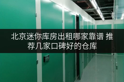 北京迷你库房出租哪家靠谱 推荐几家口碑好的仓库