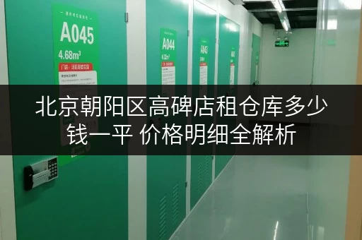 北京朝阳区高碑店租仓库多少钱一平 价格明细全解析