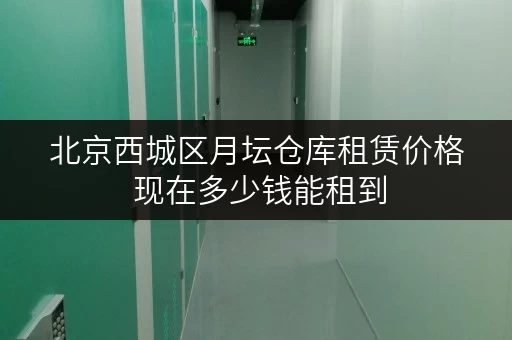 北京西城区月坛仓库租赁价格 现在多少钱能租到