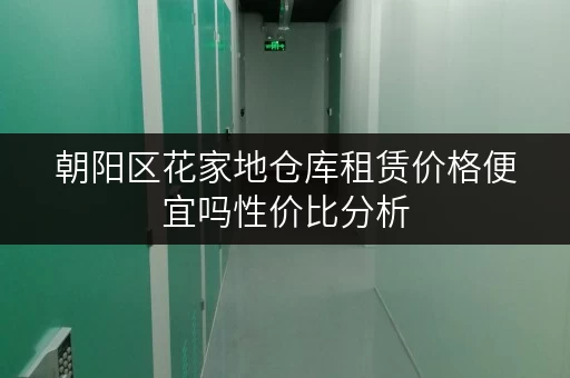 朝阳区花家地仓库租赁价格便宜吗性价比分析
