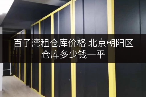 百子湾租仓库价格 北京朝阳区仓库多少钱一平