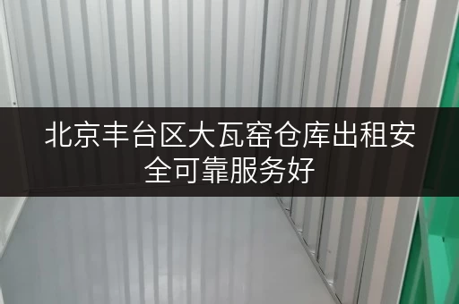 北京丰台区大瓦窑仓库出租安全可靠服务好