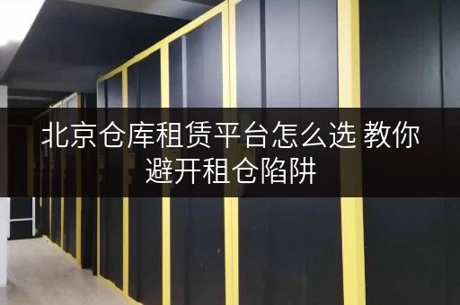 北京仓库租赁平台怎么选 教你避开租仓陷阱