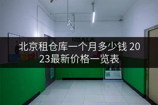 北京租仓库一个月多少钱 2023最新价格一览表