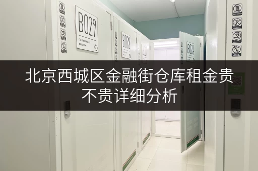 北京西城区金融街仓库租金贵不贵详细分析