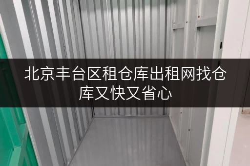北京丰台区租仓库出租网找仓库又快又省心