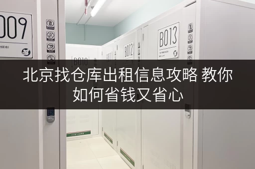 北京找仓库出租信息攻略 教你如何省钱又省心