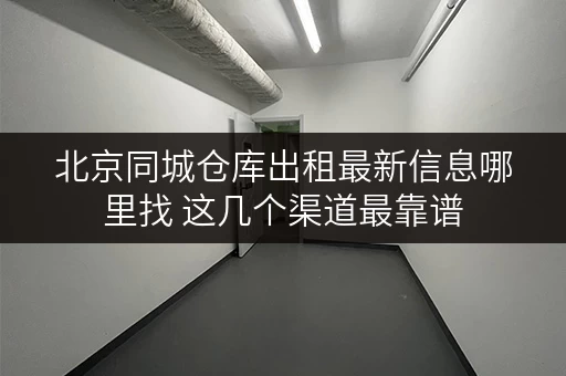 北京同城仓库出租最新信息哪里找 这几个渠道最靠谱