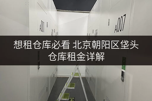 想租仓库必看 北京朝阳区垡头仓库租金详解