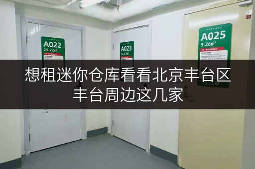想租迷你仓库看看北京丰台区丰台周边这几家