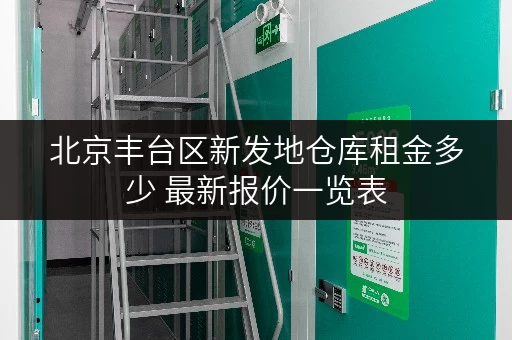 北京丰台区新发地仓库租金多少 最新报价一览表