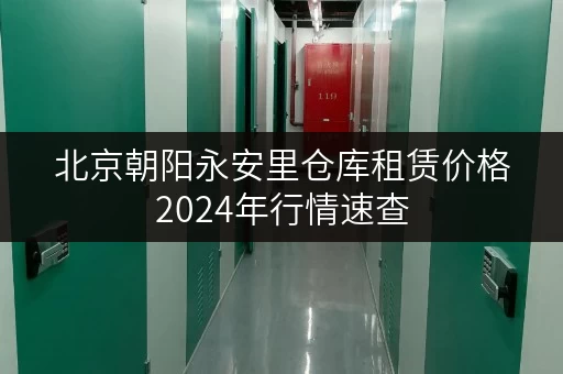 北京朝阳永安里仓库租赁价格2024年行情速查