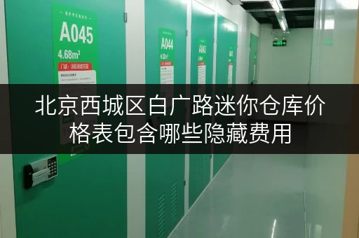 北京西城区白广路迷你仓库价格表包含哪些隐藏费用