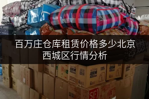 百万庄仓库租赁价格多少北京西城区行情分析