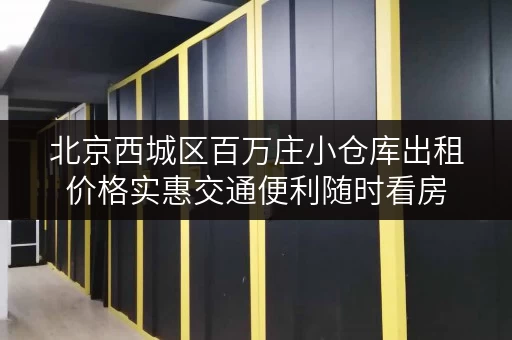 北京西城区百万庄小仓库出租价格实惠交通便利随时看房