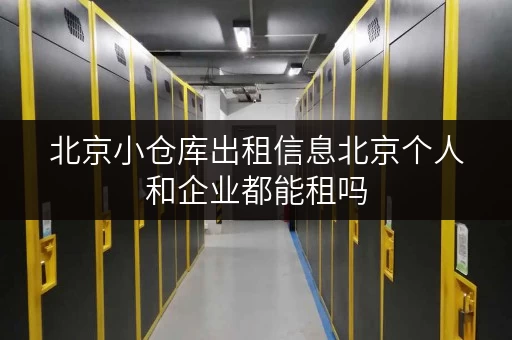 北京小仓库出租信息北京个人和企业都能租吗 北京小仓库出租信息北京个人和企业都能租吗