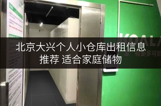 北京大兴个人小仓库出租信息推荐 适合家庭储物 北京大兴个人小仓库出租信息推荐 适合家庭储物