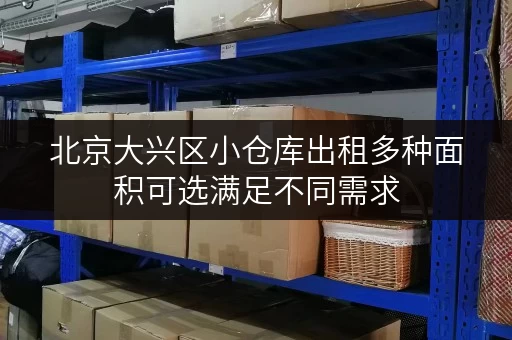 北京大兴区小仓库出租多种面积可选满足不同需求